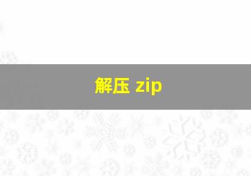 解压 zip